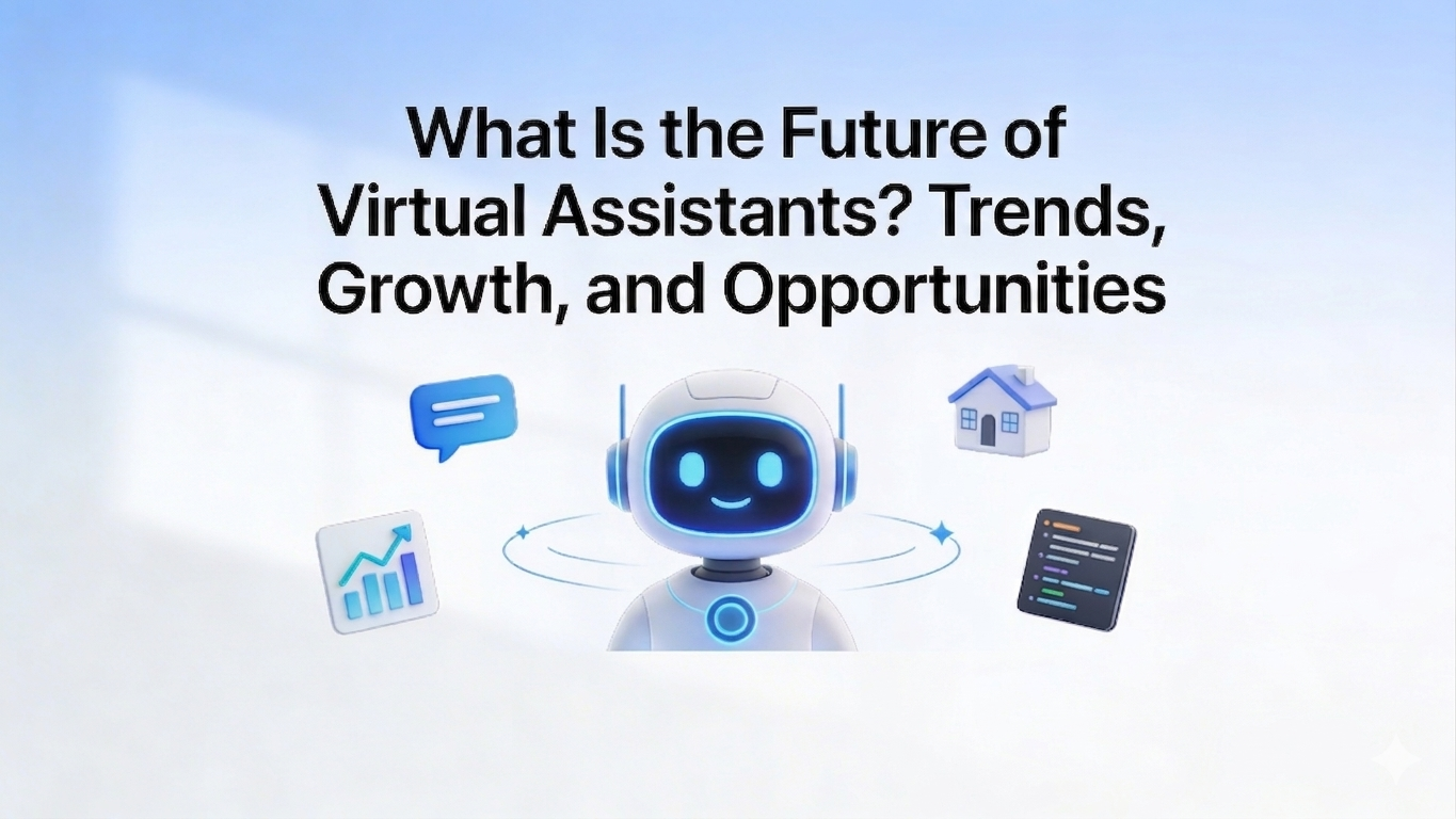 What Is the Future of Virtual Assistants? Trends, Growth, and Opportunities